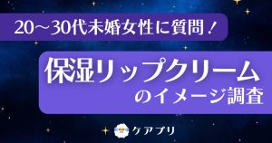 20～30代未婚女性に質問！ 保湿リップクリームのイメージ調査