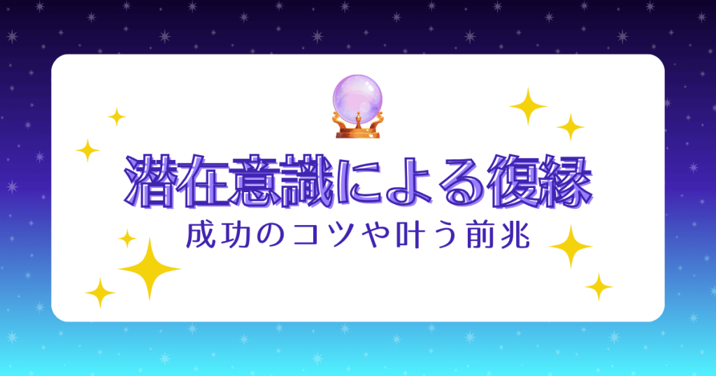 潜在意識による復縁は危険？成功のコツや叶う瞬間のサインなどを徹底解説
